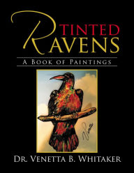 Title: Tinted Ravens: A Book of Paintings, Author: Venetta B. Whitaker