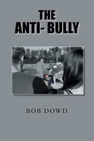 Title: The Anti-Bully, Author: Bob Dowd