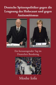 Title: Deutsche Spitzenpolitiker Gegen Die Leugnung Des Holocaust Und Gegen Antisemitismus: Ein Herausragender Tag Im Deutschen Bundestag, Author: Moshe Iofis