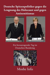 Title: Deutsche Spitzenpolitiker gegen die Leugnung des Holocaust und gegen Antisemitismus: Ein herausragender Tag im Deutschen Bundestag, Author: Moshe Iofis