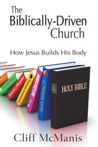 Title: The Biblically-Driven Church: How Jesus Builds His Body: How Jesus Builds His Body, Author: Cliff McManis