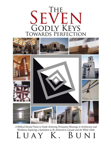 The Seven Godly Keys Towards Perfection: A Biblical Eternal Vision to Guide Achieving Permanent Meanings in Architecture and Worldview Exploring a Symbolism to Be Achieved in Canada and the Whole Globe