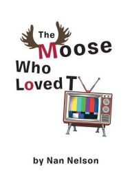 Title: The Moose Who Loved TV, Author: Nan Nelson