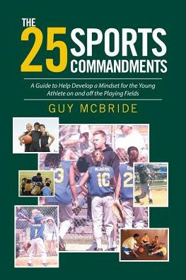 the 25 Sports Commandments: a Guide to Help Develop Mindset for Young Athlete on and off Playing Fields