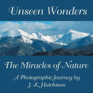 Title: Unseen Wonders: The Miracles of Nature, Author: J K Hutchison