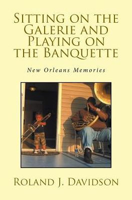 Sitting on the Galerie and Playing Banquette: New Orleans Memories