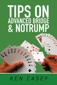 Title: Tips on Advanced Bridge & Notrump, Author: Ken Casey