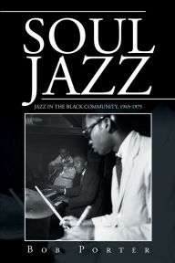 Title: Soul Jazz: Jazz in the Black Community, 1945-1975, Author: Bob Porter