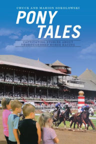 Title: Pony Tales: Captivating Stories About Thoroughbred Horse Racing, Author: Chuck Sokolowski