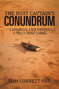 Title: The Boat Captain'S Conundrum: A Whimsical Tour Through a Policy Wonk'S Mind, Author: Tom Corbett