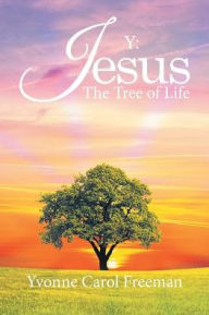 Title: Y: Jesus the Tree of Life, Author: Yvonne Carol Freeman