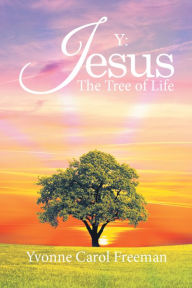 Title: Y: Jesus the Tree of Life, Author: Yvonne Carol Freeman