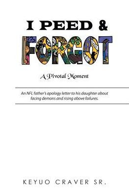 I Peed & Forgot: An NFL father's apology letter to his daughter about facing demons and rising above failures.