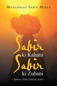 Title: Sabir Ki Kahani Sabir Ki Zubani: Sabir'S Story Told by Sabir, Author: Mohammad Sabir Mirza