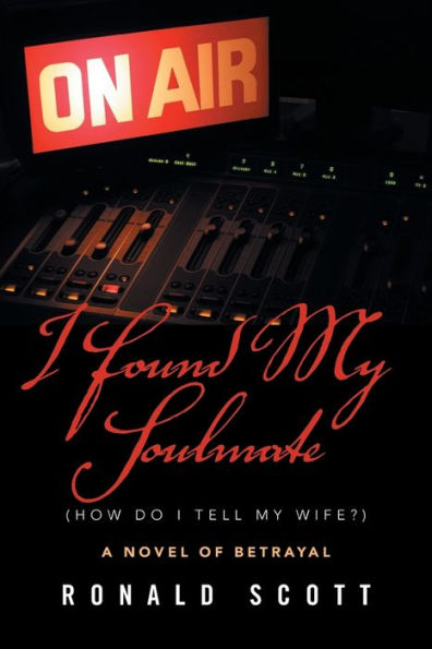 I Found My Soulmate (How Do Tell Wife?): A NOVEL OF BETRAYAL