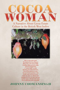 Title: Cocoa Woman: A Narrative About Cocoa Estate Culture in the British West Indies, Author: Johnny Coomansingh