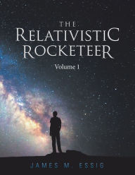 Title: The Relativistic Rocketeer: Volume 1, Author: James M. Essig