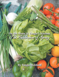 Title: On the Menu @ Tangie's Kitchen: A Celebration of Spring, Author: Tangie Holifield