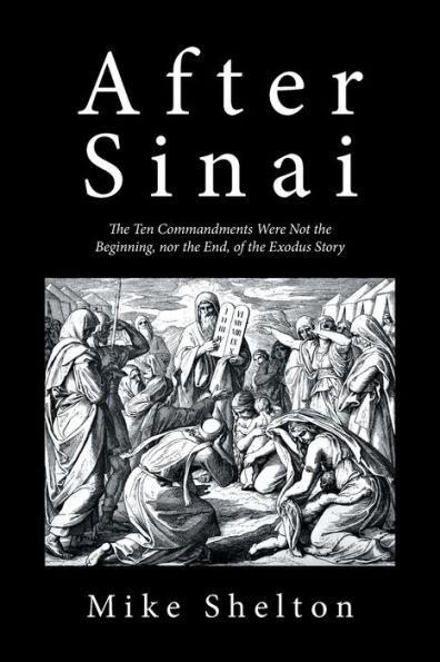 After Sinai: the Ten Commandments Were Not Beginning, nor End, of Exodus Story