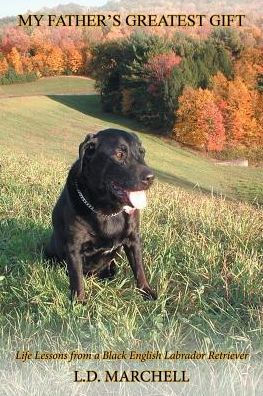 "My Father's Greatest Gift": "Life Lessons from a Black English Labrador Retriever"