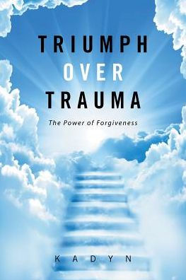 Triumph over Trauma: The Power of Forgiveness