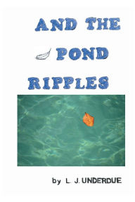 Title: And the Pond Ripples, Author: L. J. Underdue