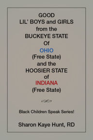 Title: Good Li'l Boys and Girls from the Buckeye State of Ohio (Free State) and the Hoosier State of Indiana (Free State) Black Children Speak Series!, Author: Sharon Kaye Hunt RD