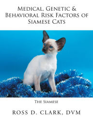 Title: Medical, Genetic & Behavioral Risk Factors of Siamese Cats, Author: DVM Ross D. Clark