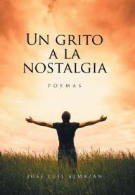 Title: Un grito a la nostalgia: Poemas, Author: Jose Luis Almazan