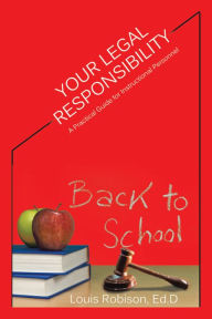 Title: Your Legal Responsibility: A Practical Guide for Instructional Personnel, Author: Louis Robison Ed.D