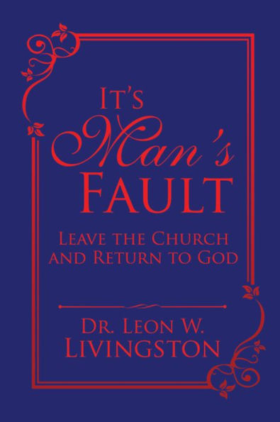 It'S Man'S Fault: Leave the Church and Return to God