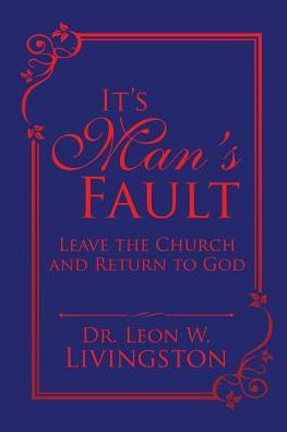 It's Man's Fault: Leave the Church and Return to God