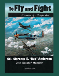 Title: To Fly and Fight: Memoirs of a Triple Ace, Author: Clarence E. 