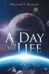 Title: A Day in the Life, Author: William T. Wilhite