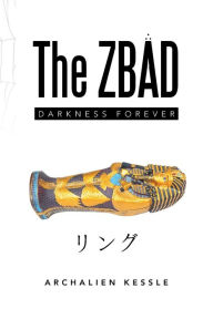 Title: The ZBAD: Darkness Forever, Author: Archalien Kessle