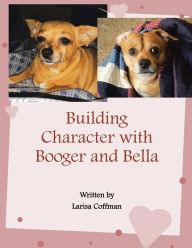 Title: Building Character with Booger and Bella, Author: Larisa Coffman