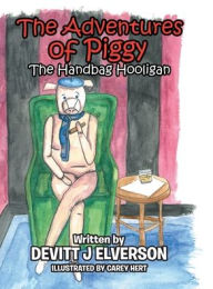 Title: The Adventures of Piggy: The Handbag Hooligan, Author: Devitt J Elverson