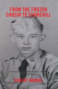 Title: From the Frozen Chosin to Churchill: The Biography of Csm Ray Hooker Cottrell as Told to Bob Brooks, Author: Robert Brooks