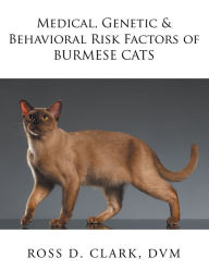 Title: Medical, Genetic & Behavioral Risk Factors of Burmese Cats, Author: Ross D. Clark