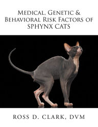 Title: Medical, Genetic & Behavioral Risk Factors of Sphynx Cats, Author: Ross D. Clark