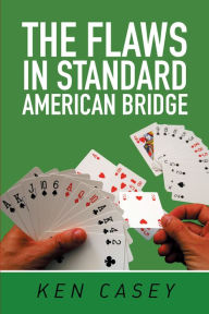 Title: The Flaws in Standard American Bridge, Author: Ken Casey