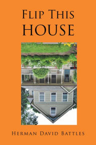 Title: Flip This House, Author: Herman David Battles