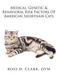 Title: Medical, Genetic & Behavioral Risk Factors of American Shorthair Cats, Author: Ross D. Clark