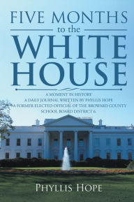Title: Five Months to the White House: A Moment in History, Author: Phyllis Hope