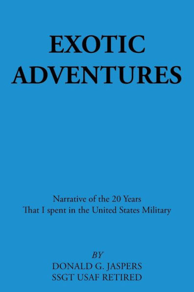 Exotic Adventures: Narrative of the 20 Years That I spent in the United States Military