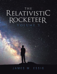 Title: The Relativistic Rocketeer: Volume 3, Author: James Essig