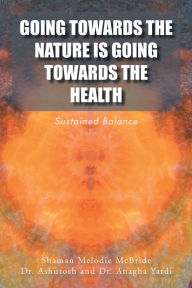 Title: Going Towards the Nature Is Going Towards the Health: Sustained Balance, Author: Shaman McBride