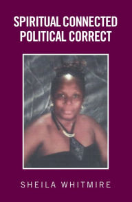 Title: Spiritual Connected Political Correct, Author: Sheila Whitmire