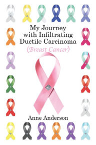 Title: My Journey with Infiltrating Ductile Carcinoma (Breast Cancer), Author: Anne Anderson