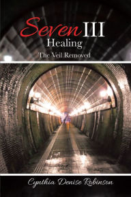 Title: Seven Iii - Healing: The Veil Removed, Author: Cynthia Denise Robinson